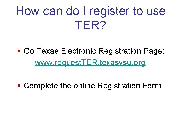 How can do I register to use TER? § Go Texas Electronic Registration Page: