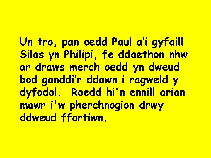 Un tro, pan oedd Paul a’i gyfaill Silas yn Philipi, fe ddaethon nhw ar