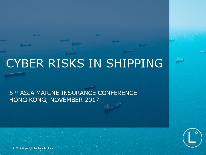 CYBER RISKS IN SHIPPING 5 TH ASIA MARINE INSURANCE CONFERENCE HONG KONG, NOVEMBER 2017