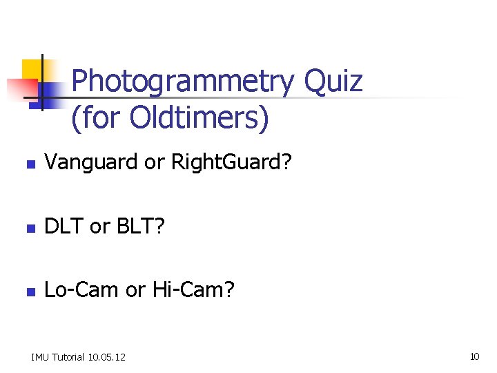 Photogrammetry Quiz (for Oldtimers) n Vanguard or Right. Guard? n DLT or BLT? n