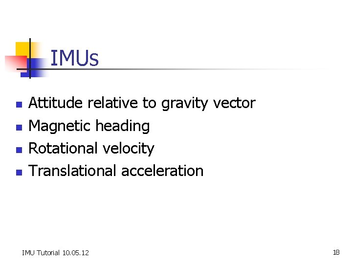 IMUs n n Attitude relative to gravity vector Magnetic heading Rotational velocity Translational acceleration