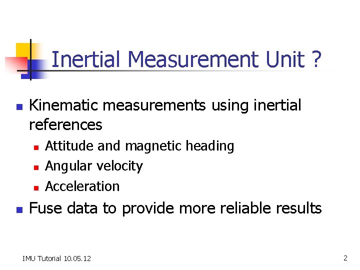 Inertial Measurement Unit ? n Kinematic measurements using inertial references n n Attitude and