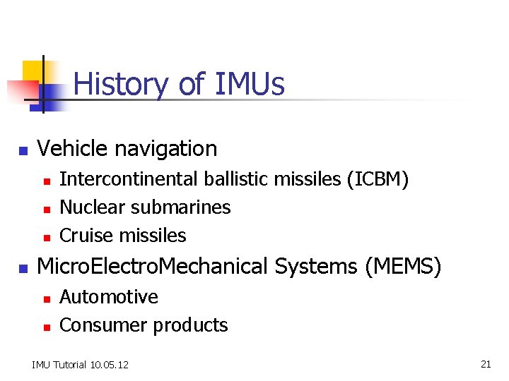 History of IMUs n Vehicle navigation n n Intercontinental ballistic missiles (ICBM) Nuclear submarines