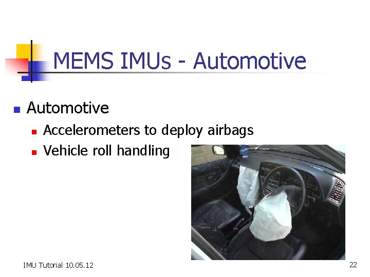 MEMS IMUs - Automotive n n Accelerometers to deploy airbags Vehicle roll handling IMU