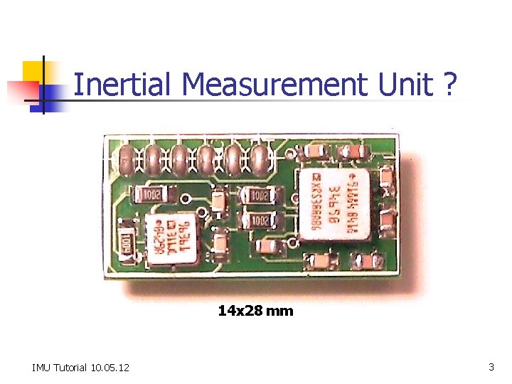 Inertial Measurement Unit ? 14 x 28 mm IMU Tutorial 10. 05. 12 3