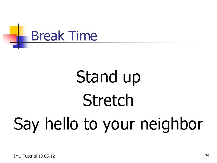 Break Time Stand up Stretch Say hello to your neighbor IMU Tutorial 10. 05.