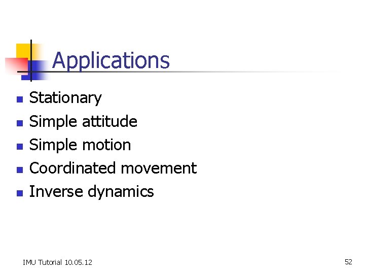 Applications n n n Stationary Simple attitude Simple motion Coordinated movement Inverse dynamics IMU