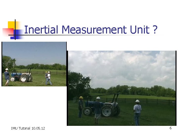 Inertial Measurement Unit ? IMU Tutorial 10. 05. 12 6 