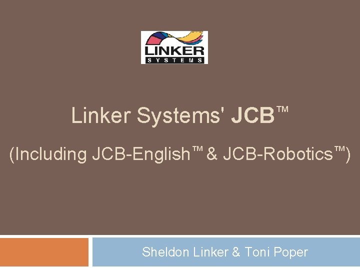 Linker Systems' JCB™ (Including JCB-English™ & JCB-Robotics™) Sheldon Linker & Toni Poper 