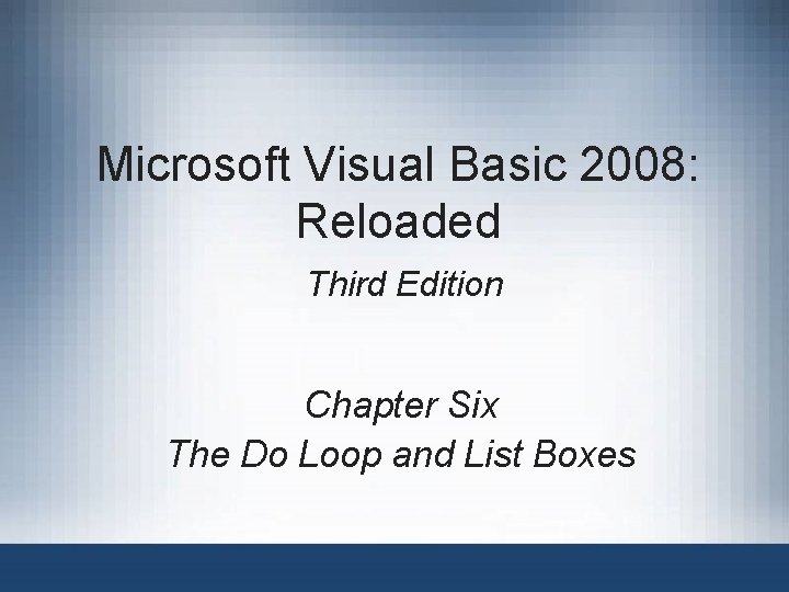 Microsoft Visual Basic 2008: Reloaded Third Edition Chapter Six The Do Loop and List