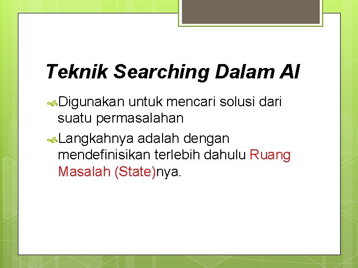 Teknik Searching Dalam AI Digunakan untuk mencari solusi dari suatu permasalahan Langkahnya adalah dengan