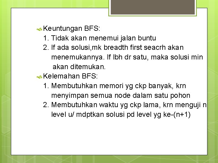  Keuntungan BFS: 1. Tidak akan menemui jalan buntu 2. If ada solusi, mk