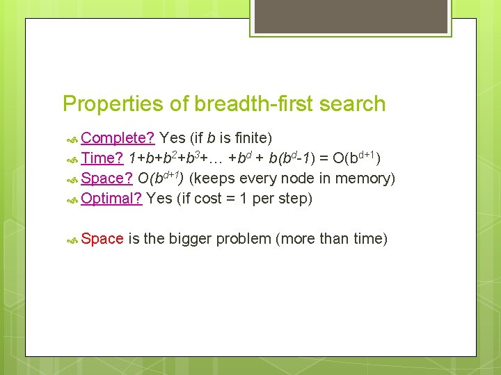 Properties of breadth-first search Complete? Yes (if b is finite) Time? 1+b+b 2+b 3+…