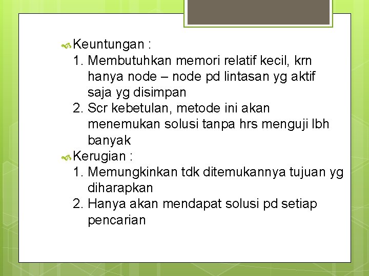  Keuntungan : 1. Membutuhkan memori relatif kecil, krn hanya node – node pd