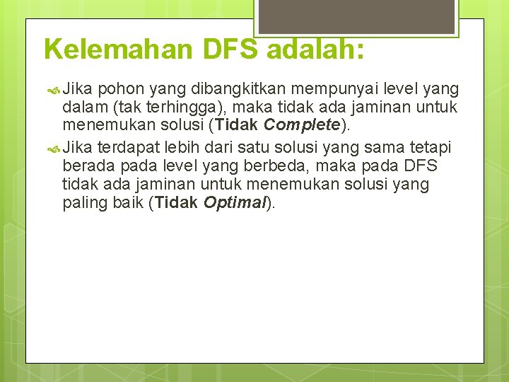 Kelemahan DFS adalah: Jika pohon yang dibangkitkan mempunyai level yang dalam (tak terhingga), maka