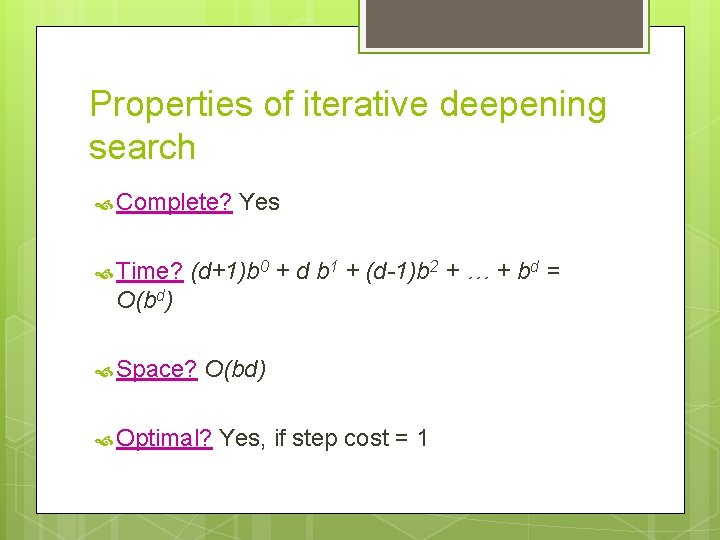 Properties of iterative deepening search Complete? Time? Yes (d+1)b 0 + d b 1