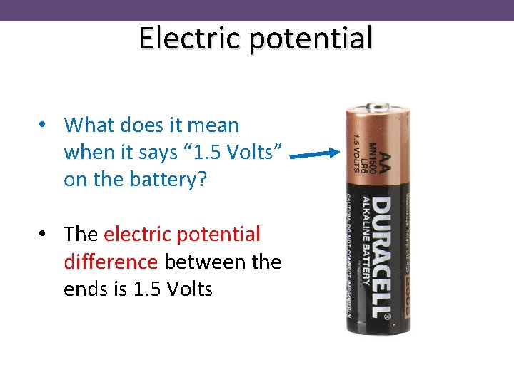 Electric potential • What does it mean when it says “ 1. 5 Volts”