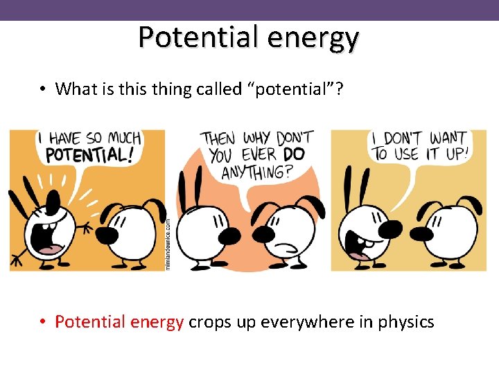 Potential energy • What is thing called “potential”? • Potential energy crops up everywhere