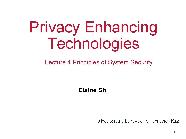 Privacy Enhancing Technologies Lecture 4 Principles of System Security Elaine Shi slides partially borrowed