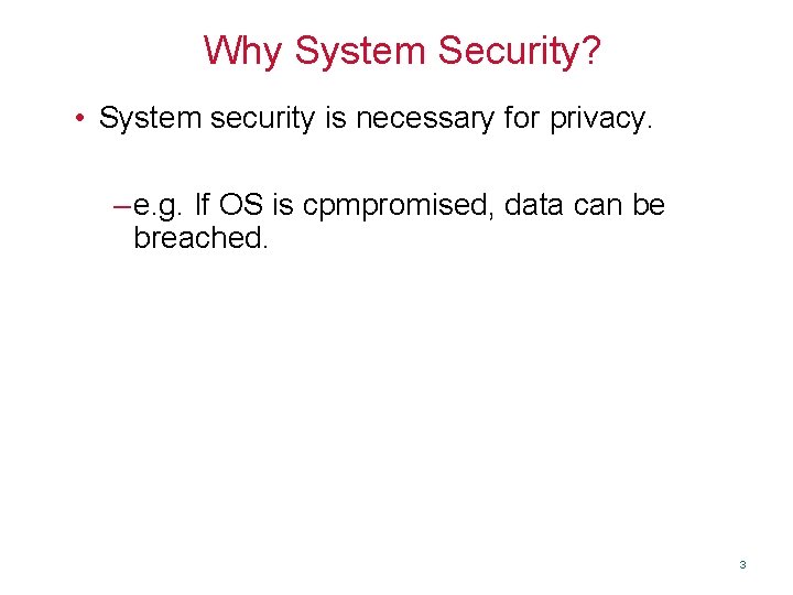 Why System Security? • System security is necessary for privacy. – e. g. If