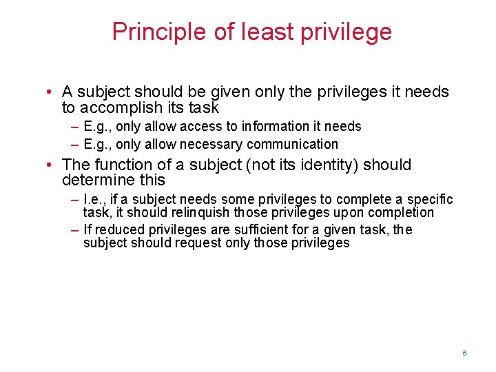 Principle of least privilege • A subject should be given only the privileges it