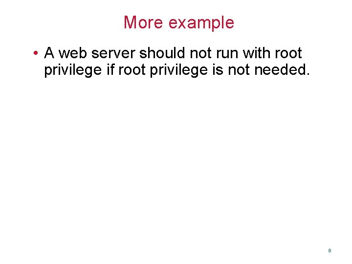 More example • A web server should not run with root privilege if root