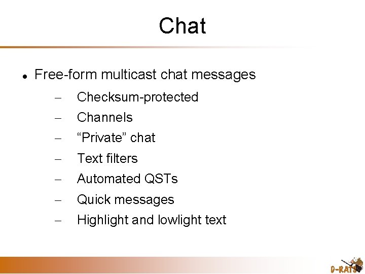 Chat Free-form multicast chat messages – Checksum-protected – Channels – “Private” chat – Text
