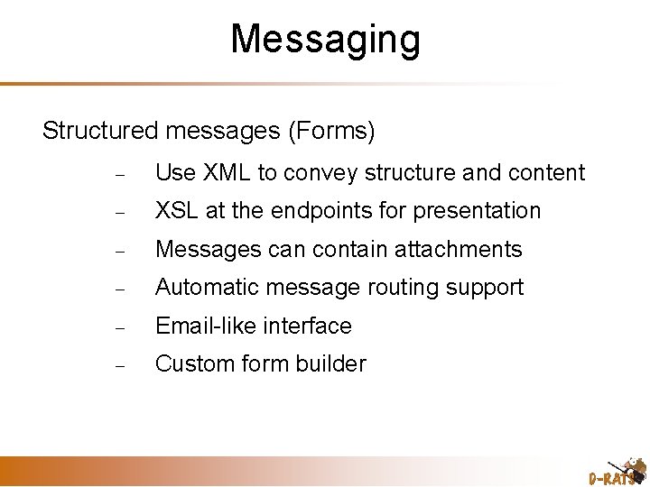 Messaging Structured messages (Forms) Use XML to convey structure and content XSL at the