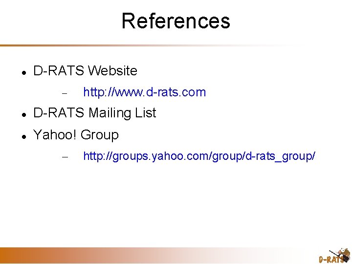 References D-RATS Website http: //www. d-rats. com D-RATS Mailing List Yahoo! Group – http:
