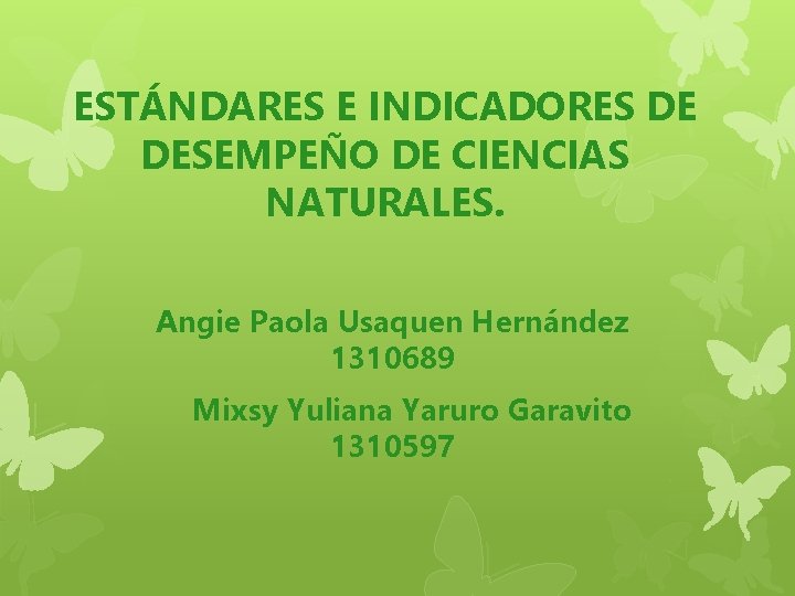 ESTÁNDARES E INDICADORES DE DESEMPEÑO DE CIENCIAS NATURALES. Angie Paola Usaquen Hernández 1310689 Mixsy