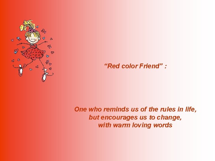“Red color Friend” : One who reminds us of the rules in life, but