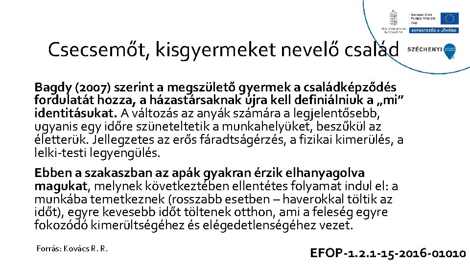 Csecsemőt, kisgyermeket nevelő család Bagdy (2007) szerint a megszülető gyermek a családképződés fordulatát hozza,