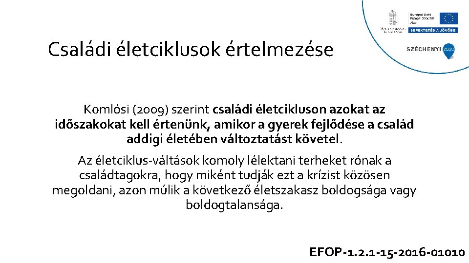 Családi életciklusok értelmezése Komlósi (2009) szerint családi életcikluson azokat az időszakokat kell értenünk, amikor