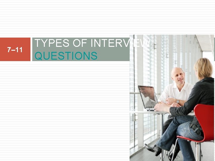 7– 11 TYPES OF INTERVIEW QUESTIONS 