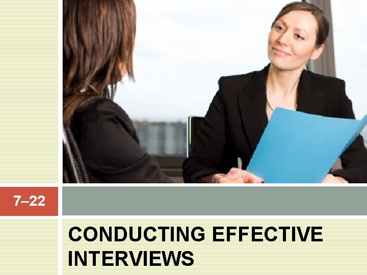 7– 22 CONDUCTING EFFECTIVE INTERVIEWS 