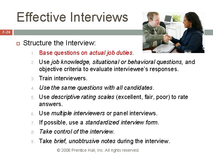 Effective Interviews 7– 24 Structure the Interview: 1. Base questions on actual job duties.