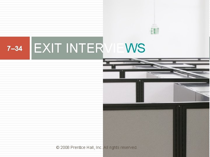 7– 34 EXIT INTERVIEWS © 2008 Prentice Hall, Inc. All rights reserved. 