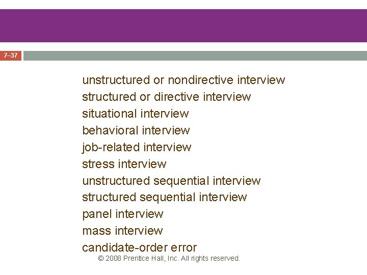 KEY TERMS 7– 37 unstructured or nondirective interview structured or directive interview situational interview