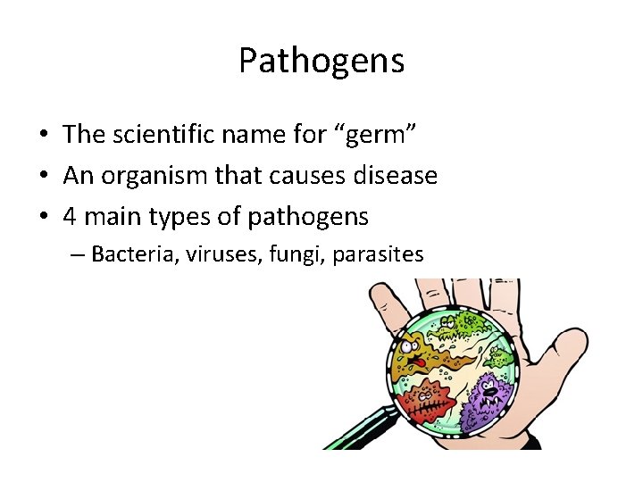 Pathogens • The scientific name for “germ” • An organism that causes disease •