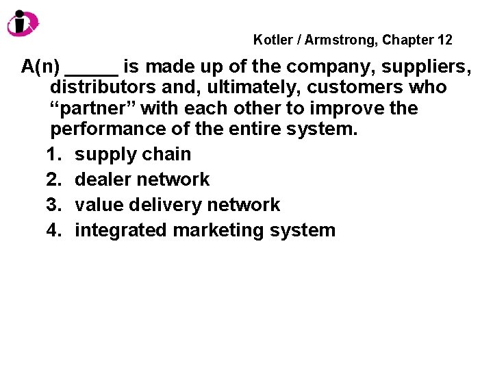 Kotler / Armstrong, Chapter 12 A(n) _____ is made up of the company, suppliers,