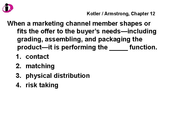 Kotler / Armstrong, Chapter 12 When a marketing channel member shapes or fits the