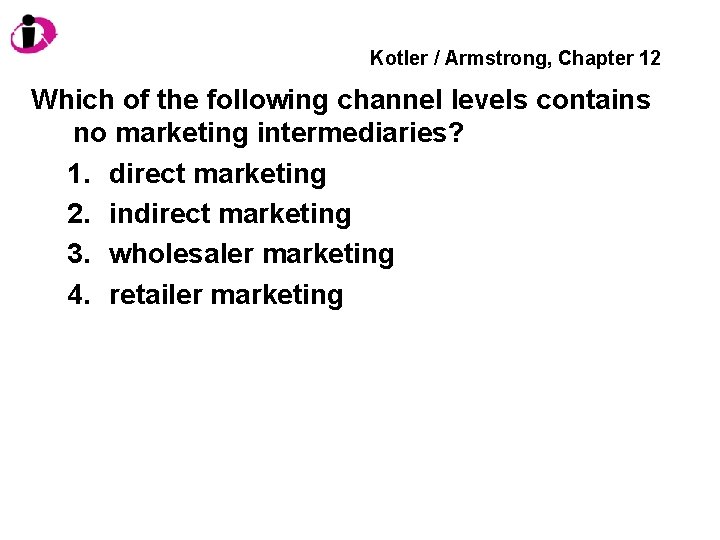 Kotler / Armstrong, Chapter 12 Which of the following channel levels contains no marketing