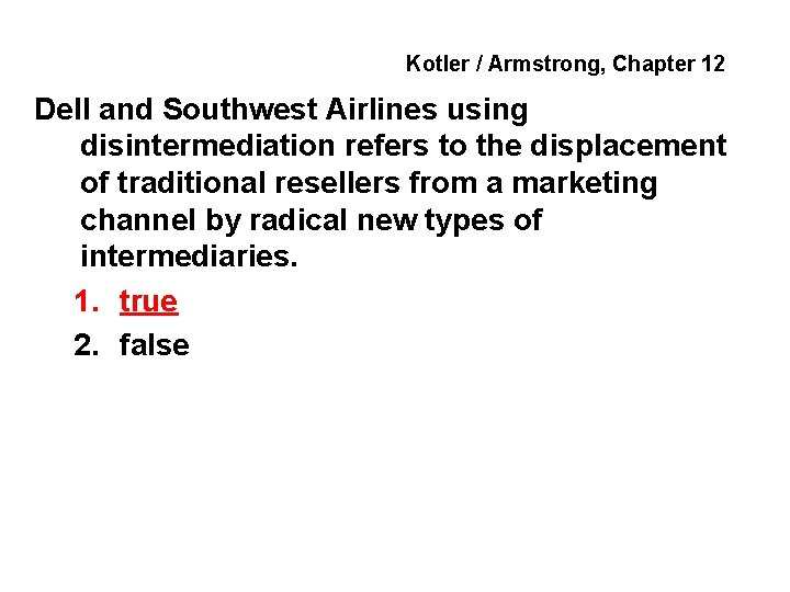 Kotler / Armstrong, Chapter 12 Dell and Southwest Airlines using disintermediation refers to the