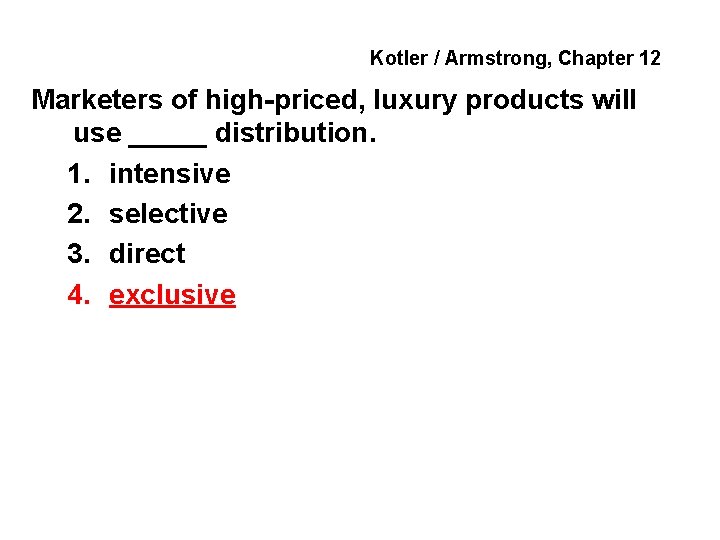 Kotler / Armstrong, Chapter 12 Marketers of high-priced, luxury products will use _____ distribution.