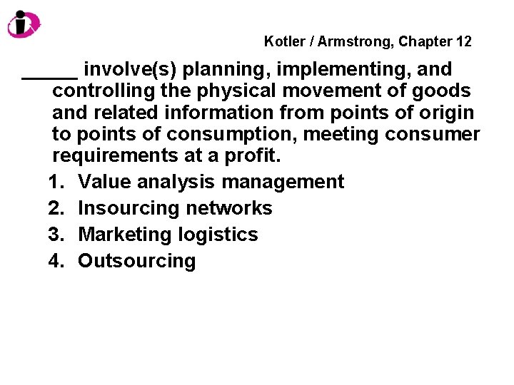 Kotler / Armstrong, Chapter 12 _____ involve(s) planning, implementing, and controlling the physical movement