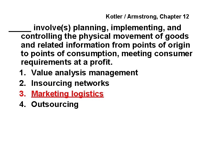 Kotler / Armstrong, Chapter 12 _____ involve(s) planning, implementing, and controlling the physical movement