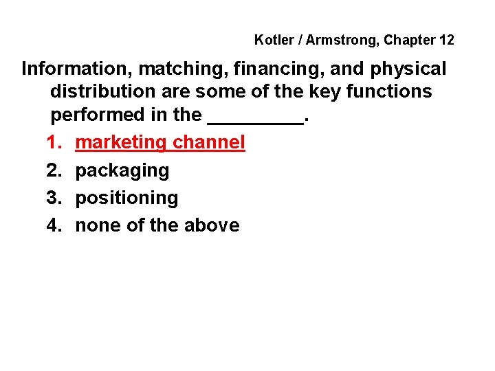 Kotler / Armstrong, Chapter 12 Information, matching, financing, and physical distribution are some of