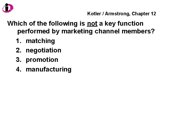 Kotler / Armstrong, Chapter 12 Which of the following is not a key function