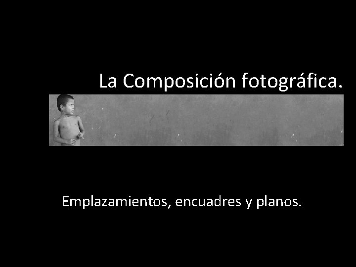 La Composición fotográfica. Emplazamientos, encuadres y planos. 