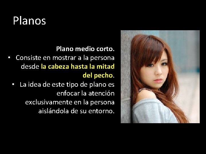 Planos Plano medio corto. • Consiste en mostrar a la persona desde la cabeza